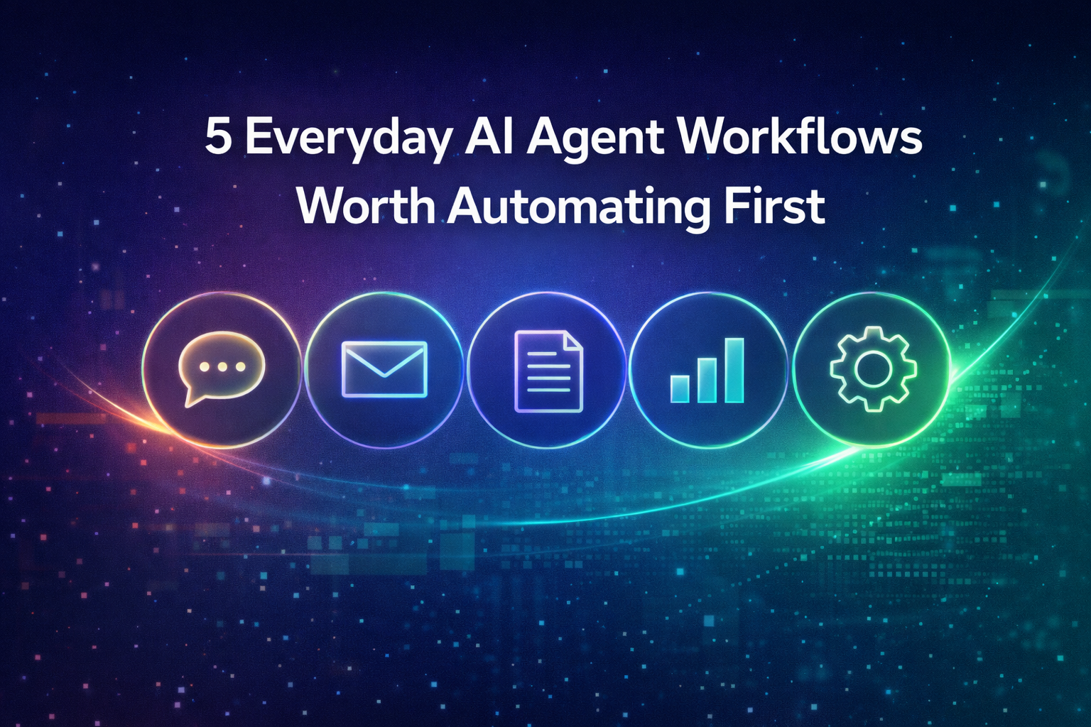 5 Everyday AI Agent Workflows Worth Automating First (2026 Guide)
